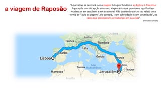 a viagem de Raposão
“A narrativa se centrará numa viagem feita por Teodorico ao Egito e à Palestina,
logo após uma decepção amorosa, viagem esta que promoveu significativas
mudanças em seus bens e em sua moral. Não querendo dar ao seu relato uma
forma de "guia de viagem", ele contará, "com sobriedade e com sinceridade", os
casos que provocaram as mudanças em sua vida”.
(netsaber.com.br)
 