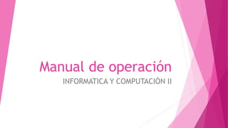 Manual de operación
INFORMATICA Y COMPUTACIÓN II
 
