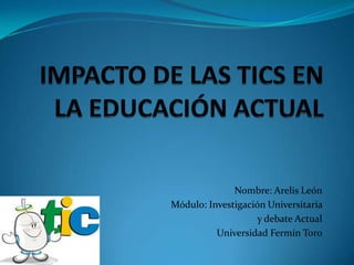 Nombre: Arelis León
Módulo: Investigación Universitaria
y debate Actual
Universidad Fermín Toro

 