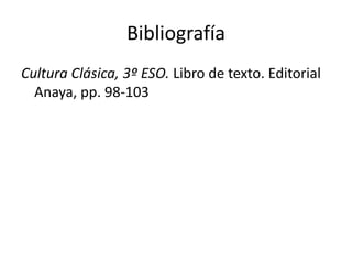 BibliografíaCulturaClásica, 3º ESO. Libro de texto. Editorial Anaya, pp. 98-103
