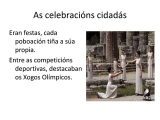 As celebraciónscidadásEran festas, cada poboacióntiña a súa propia.Entre as competicións deportivas, destacaban os XogosOlímpicos.