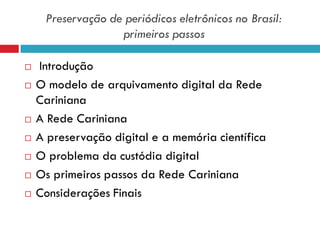 Preservação de periódicos eletrônicos no Brasil:
primeiros passos
 Introdução
 O modelo de arquivamento digital da Rede
...