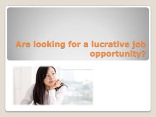 Are looking for a lucrative job
opportunity?

 