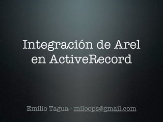 Integración de Arel
 en ActiveRecord


Emilio Tagua - miloops@gmail.com
 