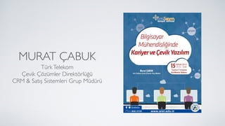 MURAT ÇABUK
TürkTelekom
Çevik Çözümler Direktörlüğü
CRM & Satış Sistemleri Grup Müdürü
 