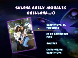 Sulena Arely Morales Orellana…=) Guastatoya, El Progreso  22 de Noviembre 1994 Soltera Casas Viejas, Guastatoya 