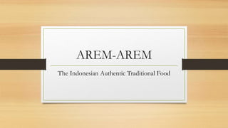 AREM-AREM
The Indonesian Authentic Traditional Food
 