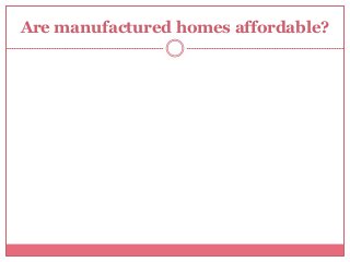Are manufactured homes affordable?
 