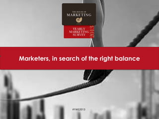 Marketers, in search of the right balance




                  #YMS2013

                      1
 