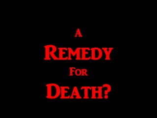 A
Remedy
For
Death?
 