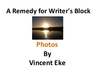 A Remedy for Writer's Block



         Photos
           By
       Vincent Eke
 