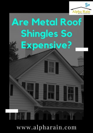 Are Metal Roof
Shingles So
Expensive?
www.alpharain.com
 
