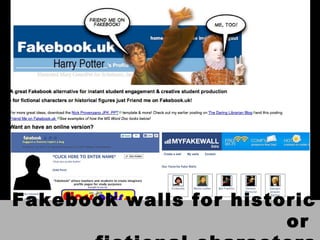 http://murrayhill.wikispaces.com/Fakebook_UK
Fakebook walls for historic
or
 