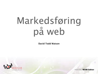 Markedsføring
   på web
    David Todd Watson
 