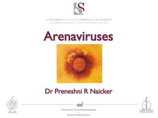 Arenaviruses Dr Preneshni R Naicker 