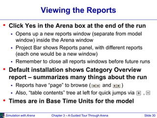 Simulation with Arena Chapter 3 – A Guided Tour Through Arena Slide 30
Viewing the Reports
• Click Yes in the Arena box at...