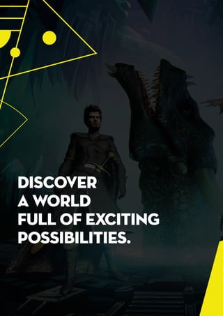 DISCOVER
A WORLD
FULL OF EXCITING
POSSIBILITIES.
 