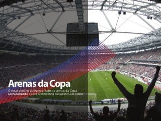 O novo cenário do futebol com as arenas da Copa
Sacha Mamede, diretor de marketing do Esporte Clube Bahia
ArenasdaCopa
 