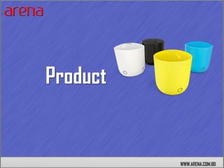 Product


          WWW.ARENA.COM.BD
 