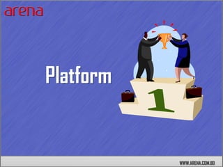 Platform


           WWW.ARENA.COM.BD
 