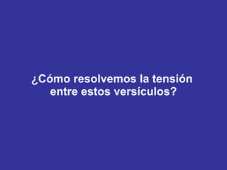 ¿Cómo resolvemos la tensión  entre estos versículos? 