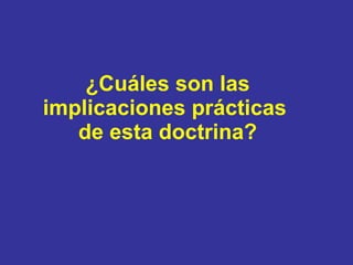 ¿Cuáles son las implicaciones prácticas  de esta doctrina? 