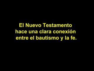 El Nuevo Testamento  hace una clara conexión  entre el bautismo y la fe. 