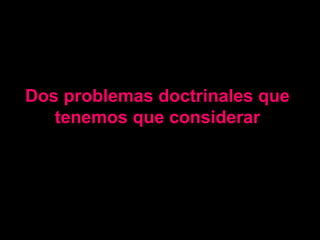 Dos problemas doctrinales que tenemos que considerar 