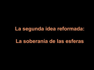 La segunda idea reformada: La soberanía de las esferas 