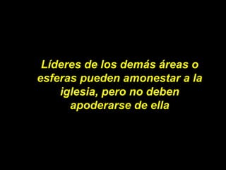 Líderes de los demás áreas o esferas pueden amonestar a la iglesia, pero no deben apoderarse de ella 