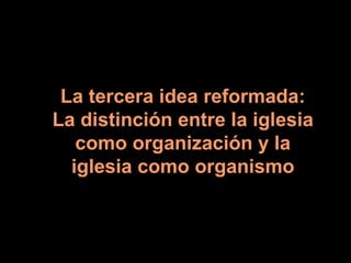 La tercera idea reformada: La distinción entre la iglesia como organización y la iglesia como organismo 