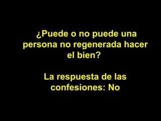   ¿Puede o no puede una persona no regenerada hacer el bien?  La respuesta de las confesiones: No 