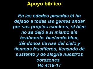 Apoyo bíblico: En las edades pasadas él ha dejado a todas las gentes andar por sus propios caminos; ﻿  si bien no se dejó ...