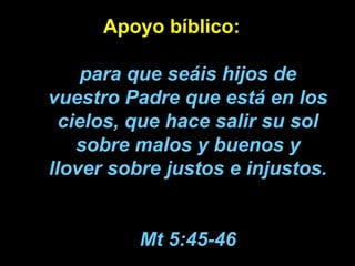 Apoyo bíblico: para que seáis hijos de vuestro Padre que está en los cielos, que hace salir su sol sobre malos y buenos y ...