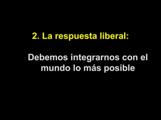 2. La respuesta liberal: Debemos integrarnos con el mundo lo más posible 