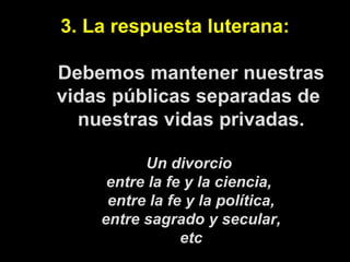 3. La respuesta luterana: Debemos mantener nuestras vidas públicas separadas de  nuestras vidas privadas. Un divorcio  ent...