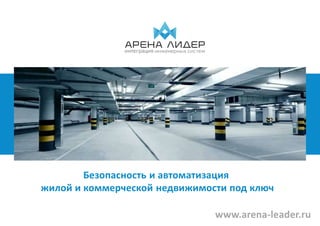 www.arena-leader.ru
Безопасность и автоматизация
жилой и коммерческой недвижимости под ключ
 