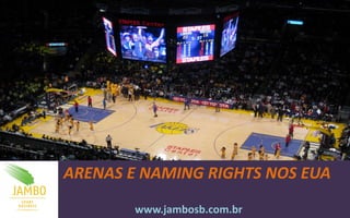 ARENAS E NAMING RIGHTS NOS EUA
        www.jambosb.com.br
 