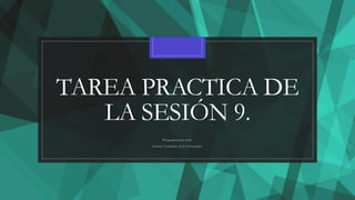 TAREA PRACTICA DE
LA SESIÓN 9.
Programación web.
Arenas Camacho José Fernando.
 