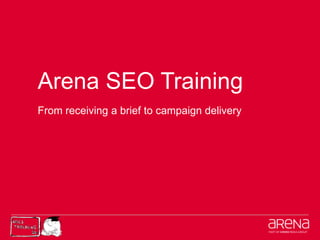 Arena SEO Training
From receiving a brief to campaign delivery
 
