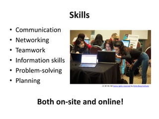 Skills
• Communication
• Networking
• Teamwork
• Information skills
• Problem-solving
• Planning
CC BY-NC-ND Some rights reserved by Anita Borg Institute
Both on-site and online!
 