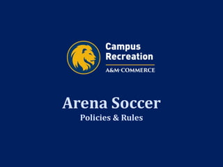 Arena Soccer
Policies & Rules
 