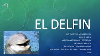 EL DELFINANA VALENTINA ARENAS RIVERA
GRUPO: 1-Z0-A
MEDICINA VETERINARIA Y ZOOTECNIA
INFORMÁTICA BÁSICA
FACULTAD DE CIENCIAS PECUARIAS
UNIVERSIDAD DE CIENCIAS APLICADAS Y AMBIENTALES
2015
 