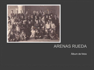 Arenas Rueda  Álbum de fotos 