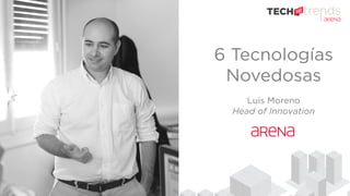 6 Tecnologías
Novedosas
Luis Moreno
Head of Innovation
 