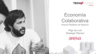 Economía
Colaborativa
Nuevos Modelos de Negocio
Iñigo de Luis
Strategic Planner
 