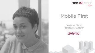 Mobile First
Vanesa Nieto
Strategy Manager
 