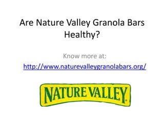 Are Nature Valley Granola Bars
Healthy?
Know more at:
http://www.naturevalleygranolabars.org/
 