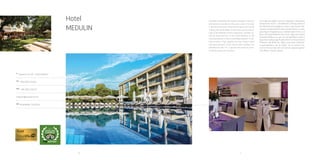 40 41
Hotel
medulin
A
Osipovica 31, HR - 52203 Medulin
Tel
+385 (0)52 572601
Fax
+385 (0)52 576 017
medulin@arenaturist.hr , www.arenaturist.com
gps
44.814906, 13.937155
A modern building with stylish, designer interiors and exteriors
located on the very coast, this hotel is the heart of the pristine
nature oasis. Extremely classy and comfortable, in the luxurious
surround-ings of the Mediterranean vegetation, another al-
luring characteristic of the hotel Medulin is the only sand
beach in the vicinity Bijeca beach. First-rate comfort, high-
quality service, helpful staff and peacefulness of the nature
with endless fun intended for the "16 +" guests who want an
unre-strained and active vacation.
 