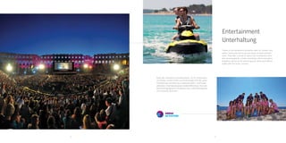 62 63
Thanks to the Arenaturist animation team for
children and adults, hotels and resorts are
also places of good entertain-ment. They offer
a series of sports and recreational activi-ties,
amusing games, creative workshops, dance
and gastro programs, games at the swimming
pool, dance and folklore nights with live music,
courses…EU
entertainment
 